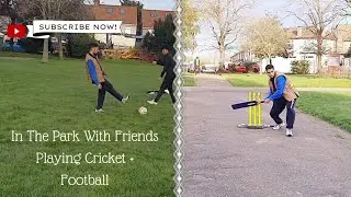 In The Park With Friends Playing Cricket + Football