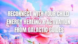 Reconnect With Your Inner Child 🌟 Energy Healing And Activation From Galactic Guides
