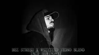 BEZ STRESU X WSZYSTKO JEDNO BLEND (Taco Hemingway)