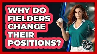 Why Do Fielders Change Their Positions?