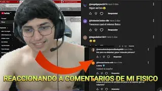 REACCIONANDO A COMENTARIOS DE MI FISICO - NO TENGO HATERS? O SI?