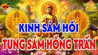 Sáng 17 Âm Tụng Kinh Sám Hối Hồng Trần Tiêu Tan Nghiệp Xấu,Gia Tăng Phước Đức, Sám Hối Cõi Ta Bà