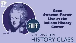 Gene Stratton-Porter Live at the Indiana History Center | STUFF YOU MISSED IN HISTORY CLASS