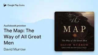 The Map: The Way of All Great Men by David Murrow &middot; Audiobook preview