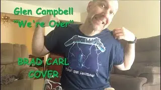 We're Over - Glen Campbell Cover (Brad Carl)