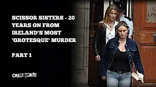 (Part 1) Scissor Sisters - 20 years on from Ireland's most 'grotesque' murder