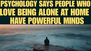 Psychology Says People Who Love Being Alone at Home Have Powerful Minds