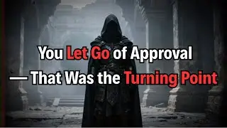 You Let Go of Approval &mdash; That Was the Turning Point