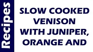 SLOW COOKED VENISON WITH JUNIPER, ORANGE AND | HOW TO MAKE RECIPES | EASY RECIPES