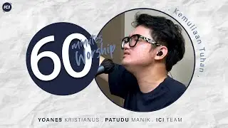 60 MINUTES WORSHIP - KEMULIAAN TUHAN feat PATUDU MANIK