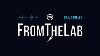 FromTheLab Episode 1: &lsquo;Squelch&rsquo;