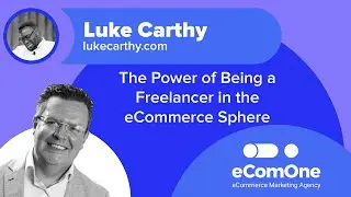 Luke Carthy - The Power of Being a Freelancer in the eCommerce Sphere