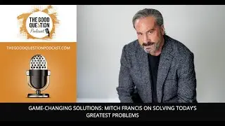 Game-Changing Solutions: Mitch Francis on Solving Today&rsquo;s Greatest Problems