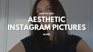 How To Take Aesthetic Instagram Pictures Alone - Step By Step + Editing