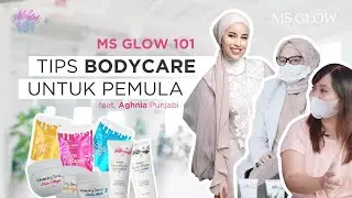 MS Glow 101| TIPS BODYCARE UNTUK PEMULA