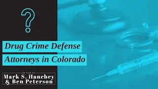 Drug Crime Defense Attorneys in Colorado | Law Firm of  Mark S. Hanchey and Ben Peterson