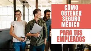 C&oacute;mo obtener seguro m&eacute;dico para tus empleados