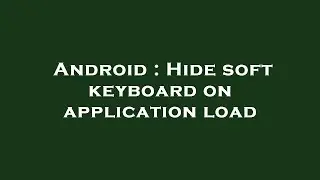 Android : Hide soft keyboard on application load