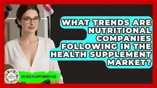 What Trends Are Nutritional Companies Following in the Health Supplement Market?
