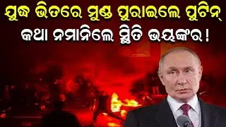 ଯୁଦ୍ଧ ଭିତରେ ମୁଣ୍ଡ ପୁରାଇଲେ ପୁଟିନ୍‌ କଥା ନମାନିଲେ ସ୍ଥିତି ଭୟଙ୍କର ! || News nUpdates || DinalipiLive