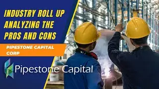 Industry Roll Up Analyzing the Pros&nbsp;and&nbsp;Cons | Pipestone Capital Corp