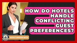 How Do Hotels Handle Conflicting Guest Preferences? - Hospitality Management Mastery