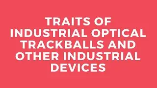 Traits of Industrial Optical Trackballs and Other Industrial Devices