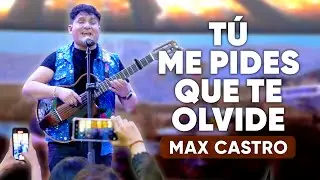 T&Uacute; ME PIDES QUE TE OLVIDE - MAX CASTRO en vivo