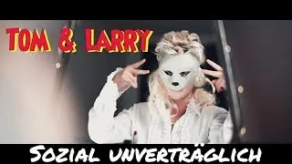 Tom & Larry - Sozial Unvertr&auml;glich [Official Video]