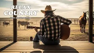 【Country Relax 45】Top 40 Country Songs 🎶 Most Popular Country Music Right Now