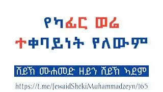 የካፊር ወሬ ተቀባይነት የለውም || ሸይኽ ሙሐመድ ዘይን ሸይኽ ኣደም