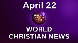 ENGLISH CHRISTIAN TIMES World Christian News ,22-4-2020