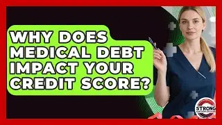 Why Does Medical Debt Impact Your Credit Score? - Strong Survivors Network