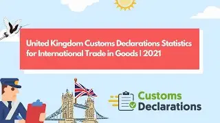 United Kingdom Customs Declarations Statistics for International Trade in Goods | 2021