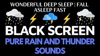 WONDERFUL DEEP SLEEP with Pure Rain and Thunder Sounds | Fall Asleep Fast | Black Screen