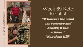 Week 69 Keto Results │ Whatever the Mind can Conceive and Believe, it can Achieve!