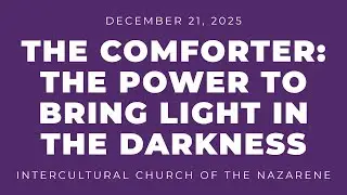 The Comforter: The Power to Bring Light in the Darkness | December 21, 2025 Christmas Service