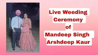 Live Wedding Ceremony of Mandeep Singh  Arshdeep Kaur