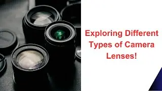 Exploring Different Types of Camera Lenses!