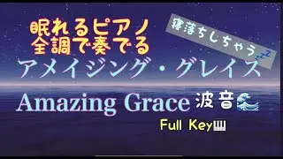 眠れるピアノ・全調で奏でるアメイジング・グレイス＋波音【睡眠用BGM】Relaxing piano Amazing Grace in full key