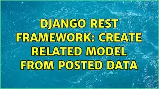 Django REST Framework: create related model from POSTed data (2 Solutions!!)