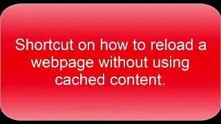 RELOADING WEBPAGE WITHOUT USING CACHED CONTENT - A Shortcut You Need To Know