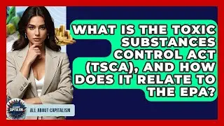 What Is The Toxic Substances Control Act (TSCA), And How Does It Relate To The EPA?
