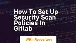 How to set up security scan policies in gitlab