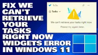 How To Fix We Can't Retrieve Your Tasks Right Now Widgets Error in Windows 11/10 [Solution]