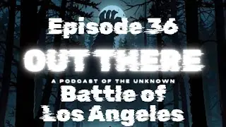 The Battle of Los Angeles - Out There: A Cryptid Podcast
