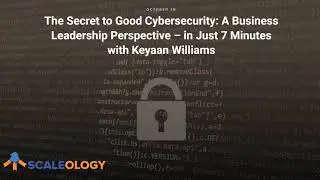 Scaleology Podcast: The Secret to Good Cybersecurity