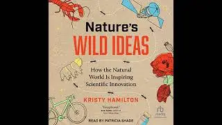 Nature's Wild Ideas: How the Natural World is Inspiring Scientific Innovation by Kristy Hamilton