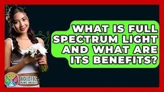 What Is Full Spectrum Light And What Are Its Benefits? - Holistic Balance And Bliss