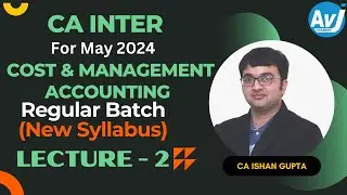 CA-Inter (New Syllabus) Cost Lecture 2 ( Regular Batch) for May 2024| CA Ishan Gupta